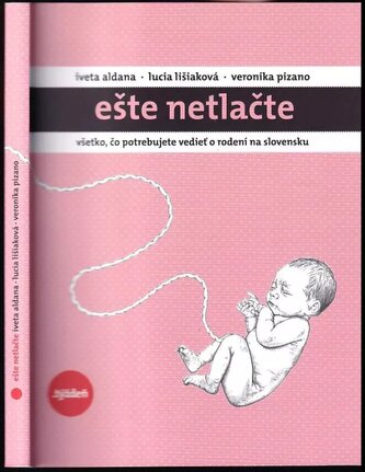 Ešte netlačte : všetko, čo potrebujete vedieť o rodení na Slovensku (Iveta Aldana, 2016)