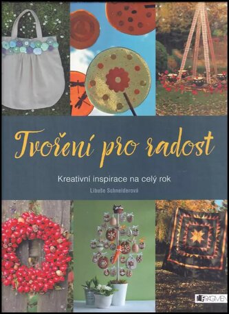 Tvoření pro radost : kreativní inspirace na celý rok (Libuše Schneiderová, 2016)
