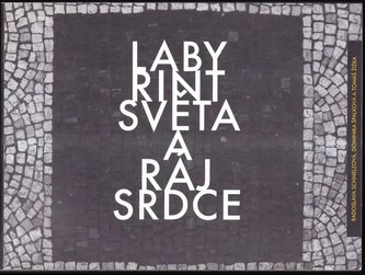 Labyrint světa a ráj srdce : The labyrinth of the world and the paradise of the heart (Jan Amos Komenský, 2015)