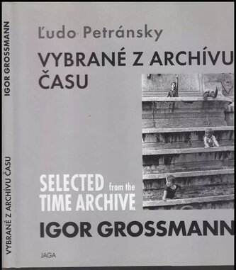Vybrané z archívu času : Selected from the time archive - Igor Grossmann (Ľudovít Petránsky, 2010)