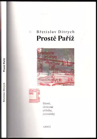 Prostě Paříž : básně, zkrácené příběhy, poznámky (Břetislav Ditrych, 2016)