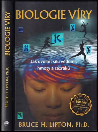 Biologie víry : jak uvolnit sílu vědomí, hmoty a zázraků (Bruce H Lipton, 2016)