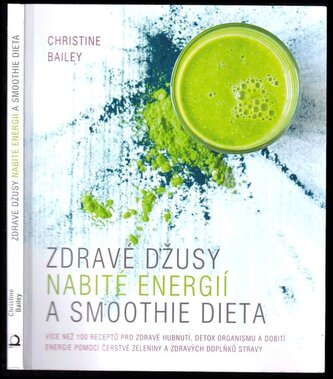 Zdravé džusy nabité energií a smoothie dieta : více než 100 receptů pro zdravé hubnutí, detox organismu a dobití energie pomocí 
