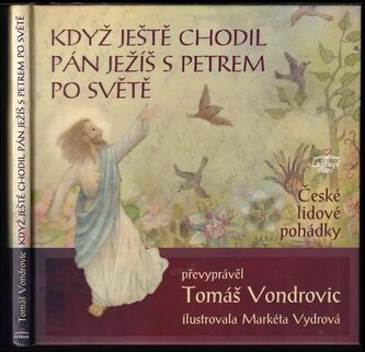 Když ještě chodil Pán Ježíš s Petrem po světě : české lidové pohádky (Tomáš Vondrovic, 2017)