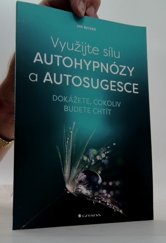 Využijte sílu autohypnózy a autosugesce - Dokážete, cokoliv budete chtít