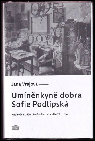 Umíněnkyně dobra Sofie Podlipská : kapitola z dějin literárního midcultu 19. století (Jana Vrajová, 2017)