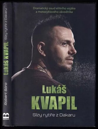 Lukáš Kvapil : slzy rytíře z Dakaru : dramatický osud elitního vojáka a motocyklového závodníka (Robert Sára, 2021)