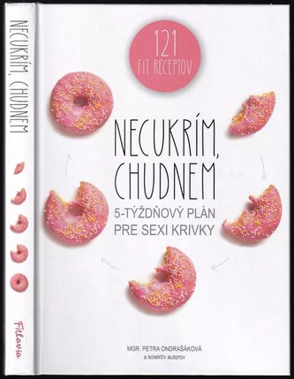 Necukrím, chudnem : 5-týždňový plán pre sexi krivky : 121 fit receptov (Petra Ondrašáková, 2021)
