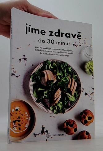 Jíme zdravě do 30 minut - Přes 60 skvělých receptů na hlavní jídla, polévky, dezerty, které zvládnete uvařit do 30 minut včetně přípravy