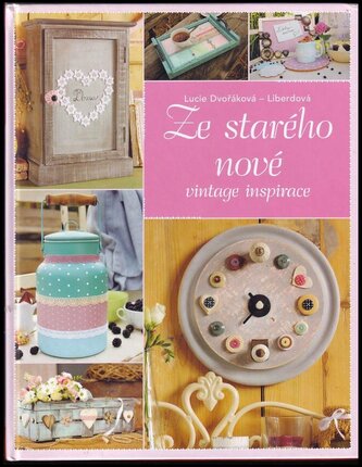 Ze starého nové : vintage inspirace (Lucie Dvořáková, 2017)