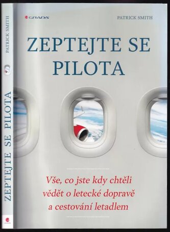 Zeptejte se pilota : vše, co jste kdy chtěli vědět o letecké dopravě a cestování letadlem (Patrick Smith, 2017)