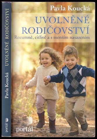 Uvolněné rodičovství : rozumně, citlivě a s menším nasazením (Pavla Koucká, 2017)