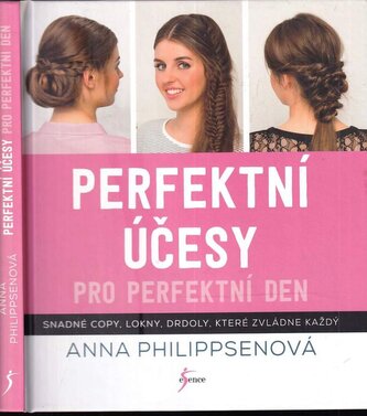 Perfektní účesy pro perfektní den : snadné copy, lokny, drdoly, které zvládne každý (Anna Philippsen, 2017)
