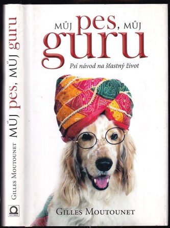 Můj pes - můj guru : psí návod na šťastný život (Gilles Moutounet, 2017)