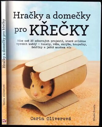 Hračky a domečky pro křečky : více než 20 zábavných projektů, které zvládne vyrobit každý - tunely, věže, skrýše, houpačky, žebř
