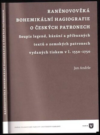 Raněnovověká bohemikální hagiografie o českých patronech : soupis legend, kázání a příbuzných textů o zemských patronech vydanýc