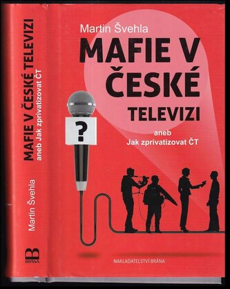 Mafie v České televizi, aneb, Jak zprivatizovat ČT (Martin Švehla, 2017)