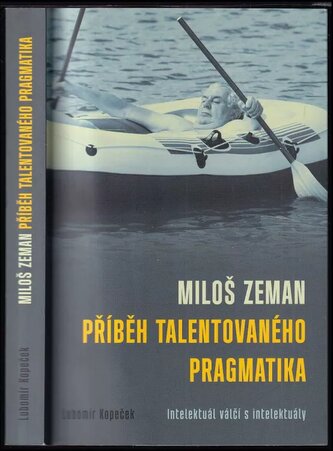 Miloš Zeman: příběh talentovaného pragmatika : intelektuál válčí s intelektuály (Lubomír Kopeček, 2017)