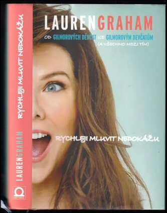 Rychleji mluvit nedokážu : od Gilmorových děvčat ke Gilmorovým děvčatům (a všechno mezi tím) (Lauren Graham, 2017)