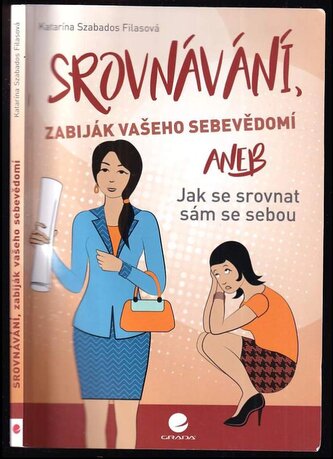 Srovnávání, zabiják vašeho sebevědomí, aneb, Jak se srovnat sám se sebou (Katarína Szabados Filasová, 2017)