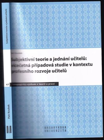 Subjektivní teorie řídící jednání učitelů: vícečetná případová studie v kontextu profesního rozvoje učitelů (Petr Koubek, 2021)