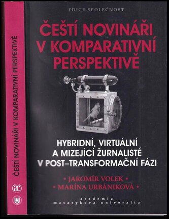 Čeští novináři v komparativní perspektivě : hybridní, virtuální a mizející žurnalisté v post-transformační fázi (Jaromír Volek, 