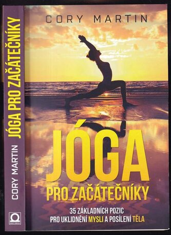 Jóga pro začátečníky : 35 základních pozic pro uklidnění mysli a posílení těla (Cory Martin, 2017)