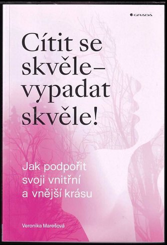 Cítit se skvěle - vypadat skvěle! : jak podpořit svoji vnitřní a vnější krásu (Veronika Marešová, 2021)