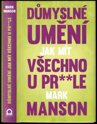Důmyslné umění, jak mít všechno u pr**le : neintuitivní přístup k lepšímu životu (Mark Manson, 2017)
