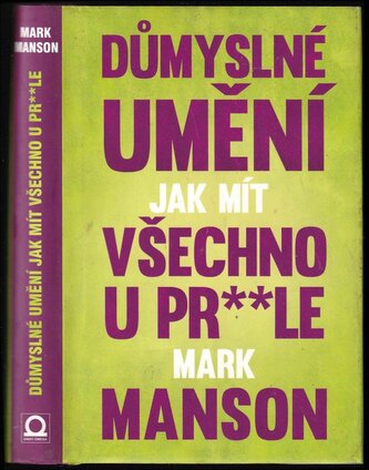 Důmyslné umění, jak mít všechno u pr**le : neintuitivní přístup k lepšímu životu (Mark Manson, 2017)