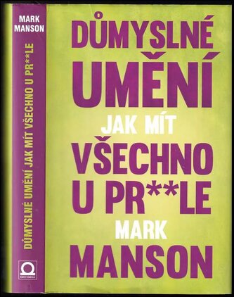 Důmyslné umění, jak mít všechno u pr**le : neintuitivní přístup k lepšímu životu (Mark Manson, 2017)