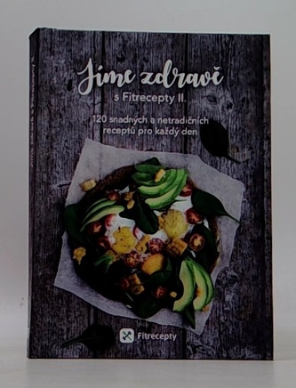 Jíme zdravě s Fitrecepty II. - 120 snadných a netradičních receptů pro každý den