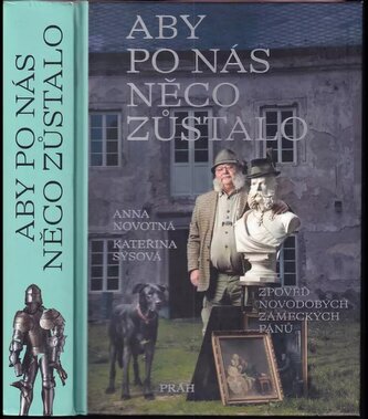 Aby po nás něco zůstalo : zpověď novodobých zámeckých pánů (Anna Novotná, 2021)