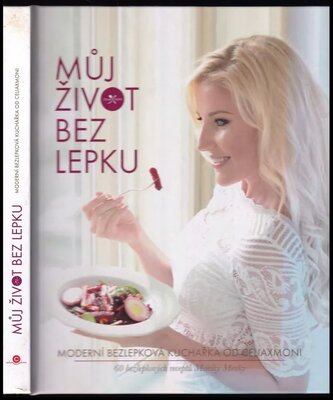 Můj život bez lepku : moderní bezlepková kuchařka od Celiaxmoni (Menky Monika, 2017)