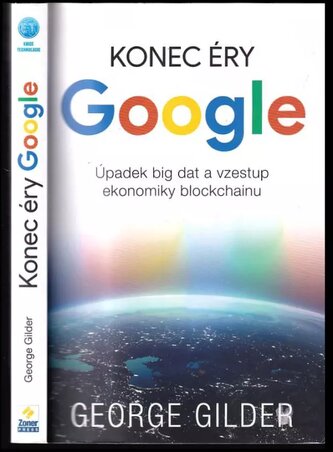 Konec éry Google : úpadek big dat a vzestup ekonomiky blockchainu (George F Gilder, 2021)