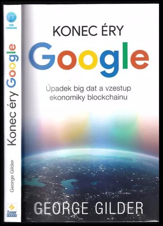 Konec éry Google : úpadek big dat a vzestup ekonomiky blockchainu (George F Gilder, 2021)