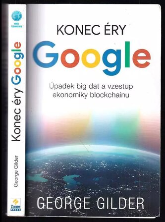 Konec éry Google : úpadek big dat a vzestup ekonomiky blockchainu (George F Gilder, 2021)