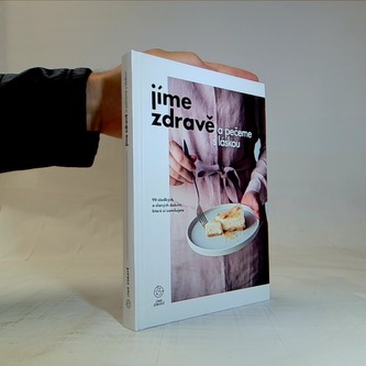 Jíme zdravě a pečeme s láskou – 90 sladkých a slaných dobrot, které si zamilujete