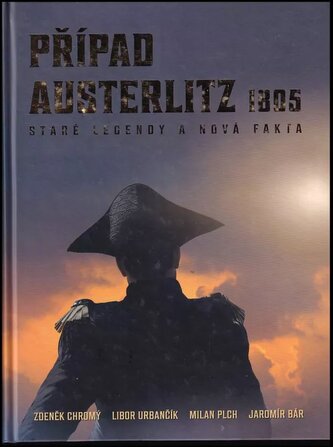 Případ Austerlitz 1805 : staré legendy a nová fakta (Milan Plch, 2021)