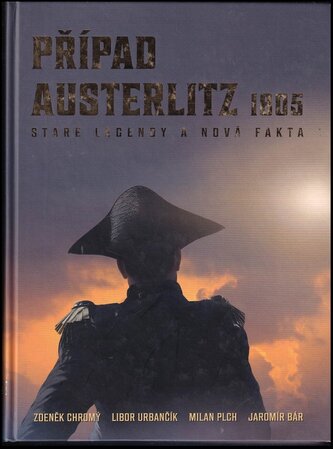 Případ Austerlitz 1805 : staré legendy a nová fakta (Milan Plch, 2021)
