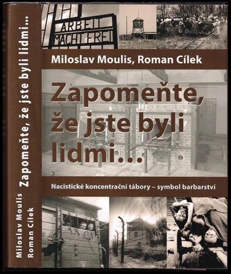 Zapomeňte, že jste byli lidmi : nacistické koncentrační tábory - symbol barbarství (Roman Cílek, 2018)