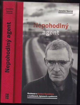 Nepohodlný agent : rozhovor s Karlem Randákem o mafiánech, špionech a politicích (Jaroslav Spurný, 2018)