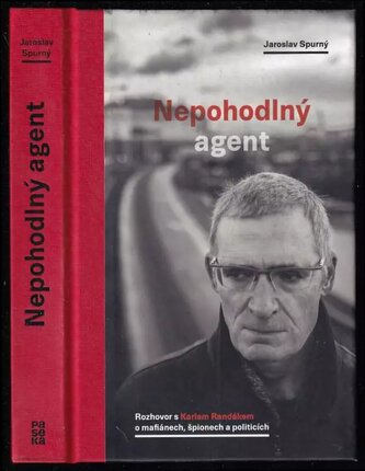 Nepohodlný agent : rozhovor s Karlem Randákem o mafiánech, špionech a politicích (Jaroslav Spurný, 2018)