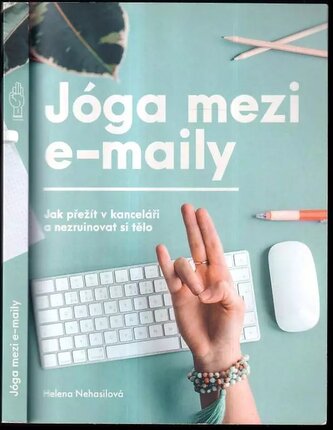 Jóga mezi e-maily : jak přežít v kanceláři a nezruinovat si tělo (Helena Nehasilová, 2018)