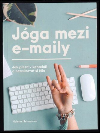 Jóga mezi e-maily : jak přežít v kanceláři a nezruinovat si tělo (Helena Nehasilová, 2018)