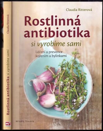 Rostlinná antibiotika si vyrobíme sami : léčení a prevence kořením a bylinkami (Claudia Ritter, 2018)