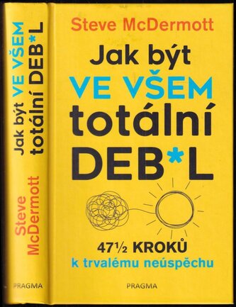 Jak být ve všem totální deb*l : 47½ kroků k trvalému neúspěchu (Steve McDermott, 2021)