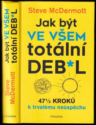 Jak být ve všem totální deb*l : 47½ kroků k trvalému neúspěchu (Steve McDermott, 2021)