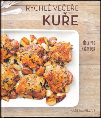Kuře : rychlé večeře : jídla pro každý den (Kate McMillan, 2018)