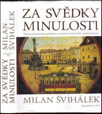 Za svědky minulosti : výpravy za technickými památkami a mizejícími řemesly Čech, Moravy a Slezska (Milan Švihálek, 2018)